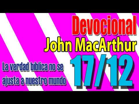 Devocional John MacArthur 17/12 - La verdad bíblica no se ajusta a nuestro mundo