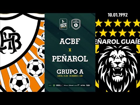 ACBF 4 X 0 PEÑAROL | GRUPO A | SUPERTAÇA FARROUPILHA 2023 | RODADA 2 | JOGO 1