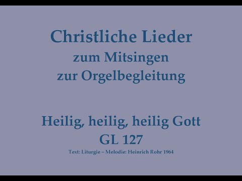 Heilig, heilig, heilig Gott GL 127 – Mitsingversion mit Orgelbegleitung und eingeblendetem Text