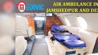 Hire Much Rebated Package Air Ambulance in Jamshedpur and Delhi by Medivic