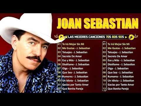JOAN SEBASTIAN SUS MEJORES CANCIONES - JOAN SEBASTIAN 50 GRANDES ÉXITOS MIX
