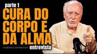 PARTE 1 CURA DO CORPO E DA ALMA com Américo Barbosa ENTREVISTA