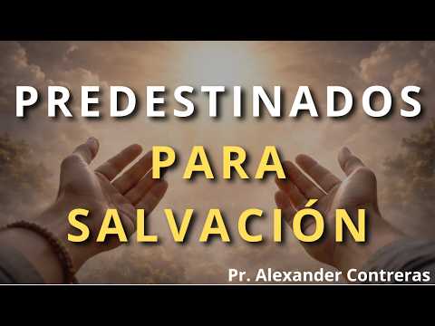 Predestinados para Salvación - Parte IV. Predíca: Pr. Alexander Contreras. 15-05-26
