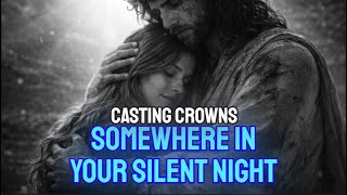 "SOMEWHERE IN YOUR SILENT NIGHT" LYRICS - CASTING CROWNS