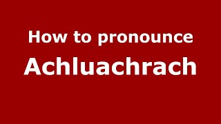 How to pronounce Achluachrach