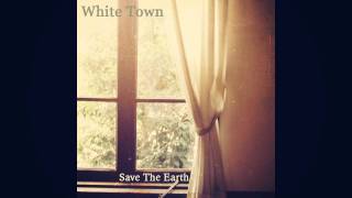 White town -  Save the earth (but don&#39;t save me)