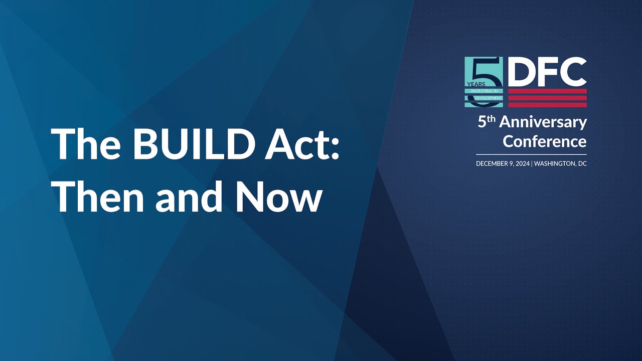 DFC 5th Anniversary Conference - The BUILD Act: Then and Now