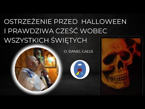 HALLOWEEN - Ostrzeżenie przed Halloween i prawdziwa cześć wobec Wszystkich Świętych - o.Daniel Galus