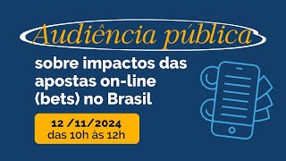 Audiência pública sobre impactos das apostas on-line (bets) no Brasil - 12/11/2024