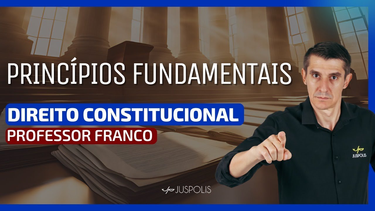 PRINCÍPIOS FUNDAMENTAIS - Direito Constitucional para Concursos - Professor Franco