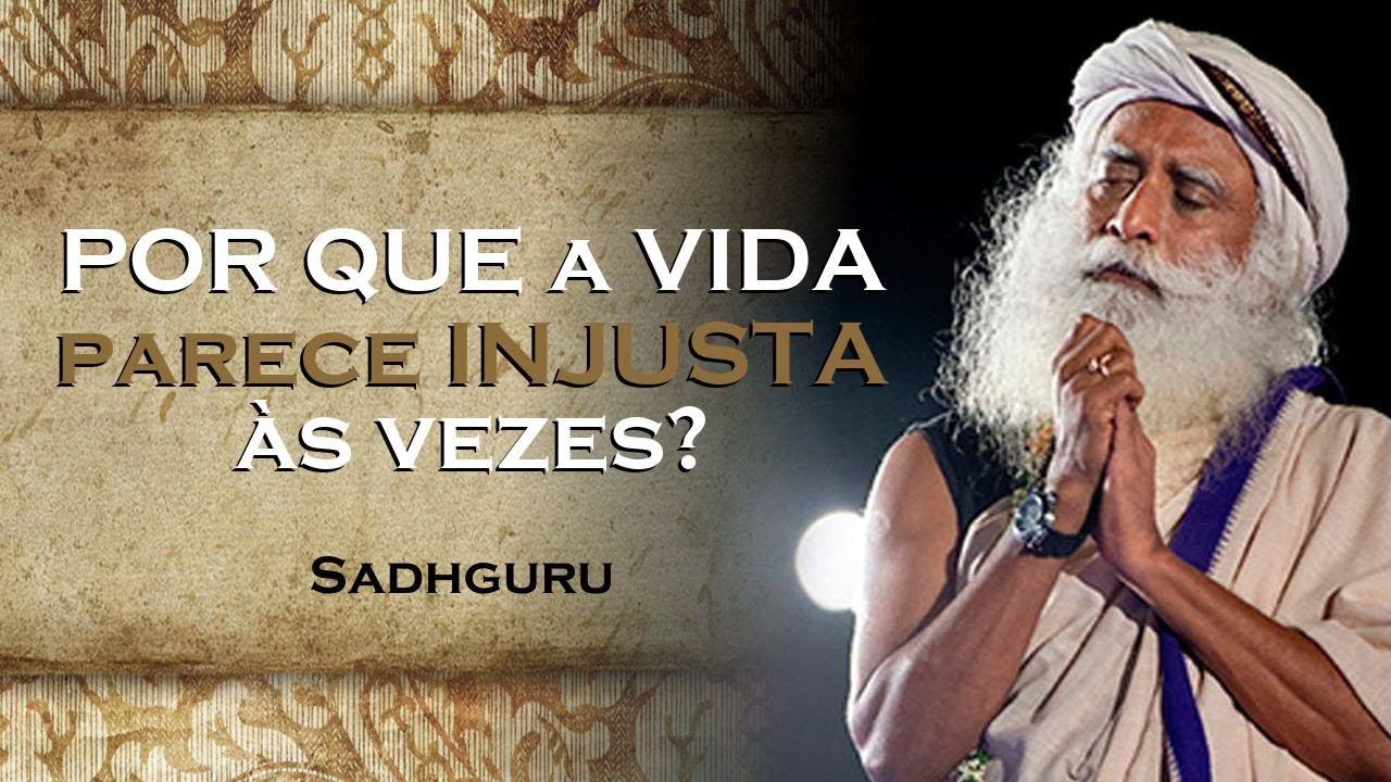 SADHGURU,   Por Que a Vida Parece Injusta Quando Se Sente Derrotado
