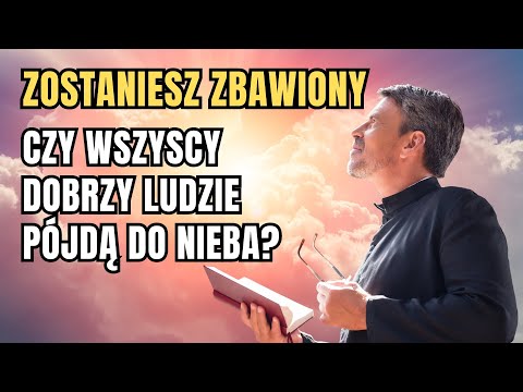 Czy Wszyscy Dobrzy Ludzie Pójdą Do Nieba?