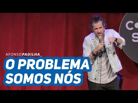 AFONSO PADILHA - O PROBLEMA SOMOS NÓS