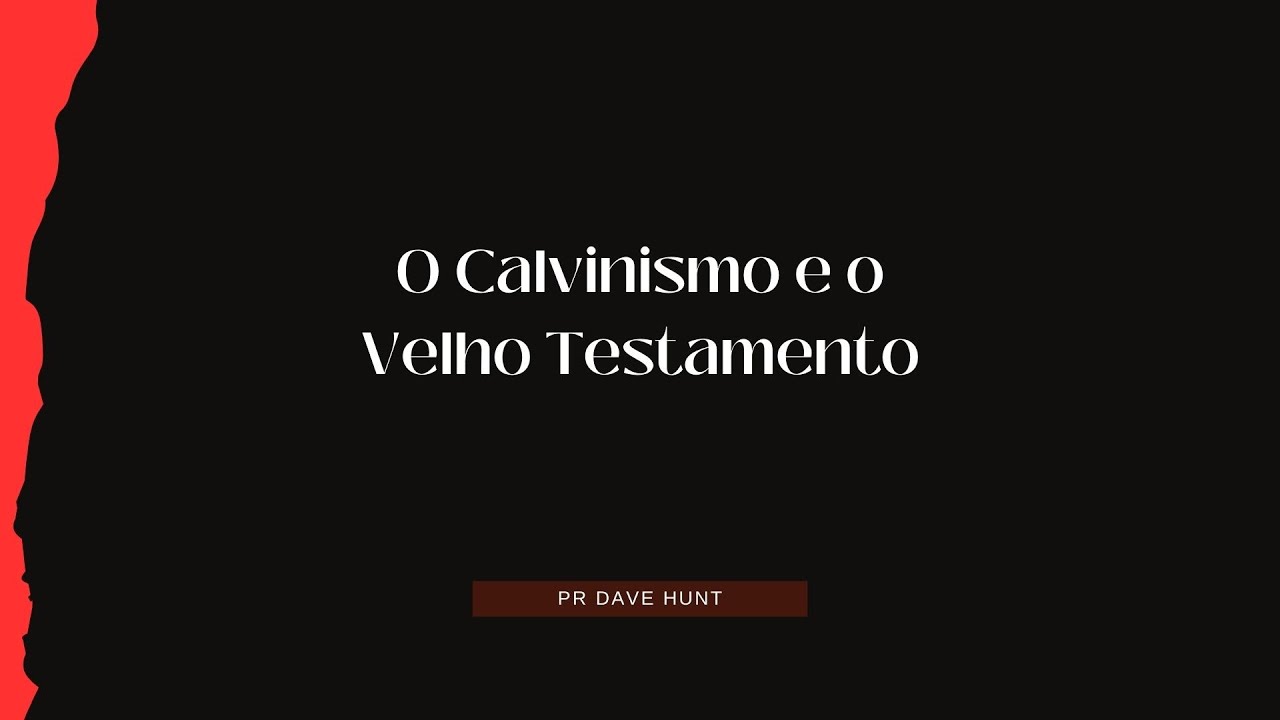 O Calvinismo e o Velho Testamento,  por Dave Hunt (Corte)