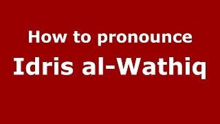 How to pronounce Idris Al-Wathiq