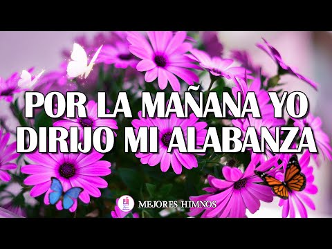 Por La Mañana Yo Dirijo Mi Alabanza - Grandes Éxitos De Alabanza Y Adoración