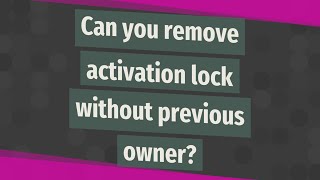 Can you remove activation lock without previous owner?