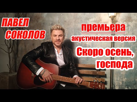 ПАВЕЛ СОКОЛОВ - СКОРО ОСЕНЬ, ГОСПОДА - акустическая версия (official video)