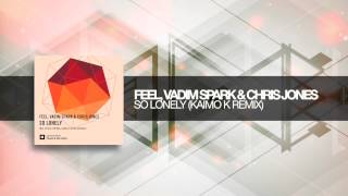 Feel, Vadim Spark and Chris Jones - So Lonely (Kaimo K remix)