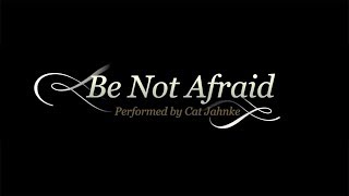 Be Not Afraid - Cat Jahnke