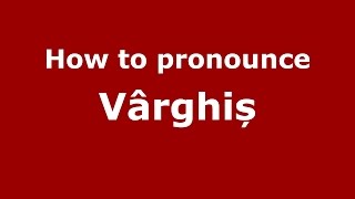 How to pronounce Vârghiș