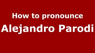 How to pronounce Alejandro Parodi
