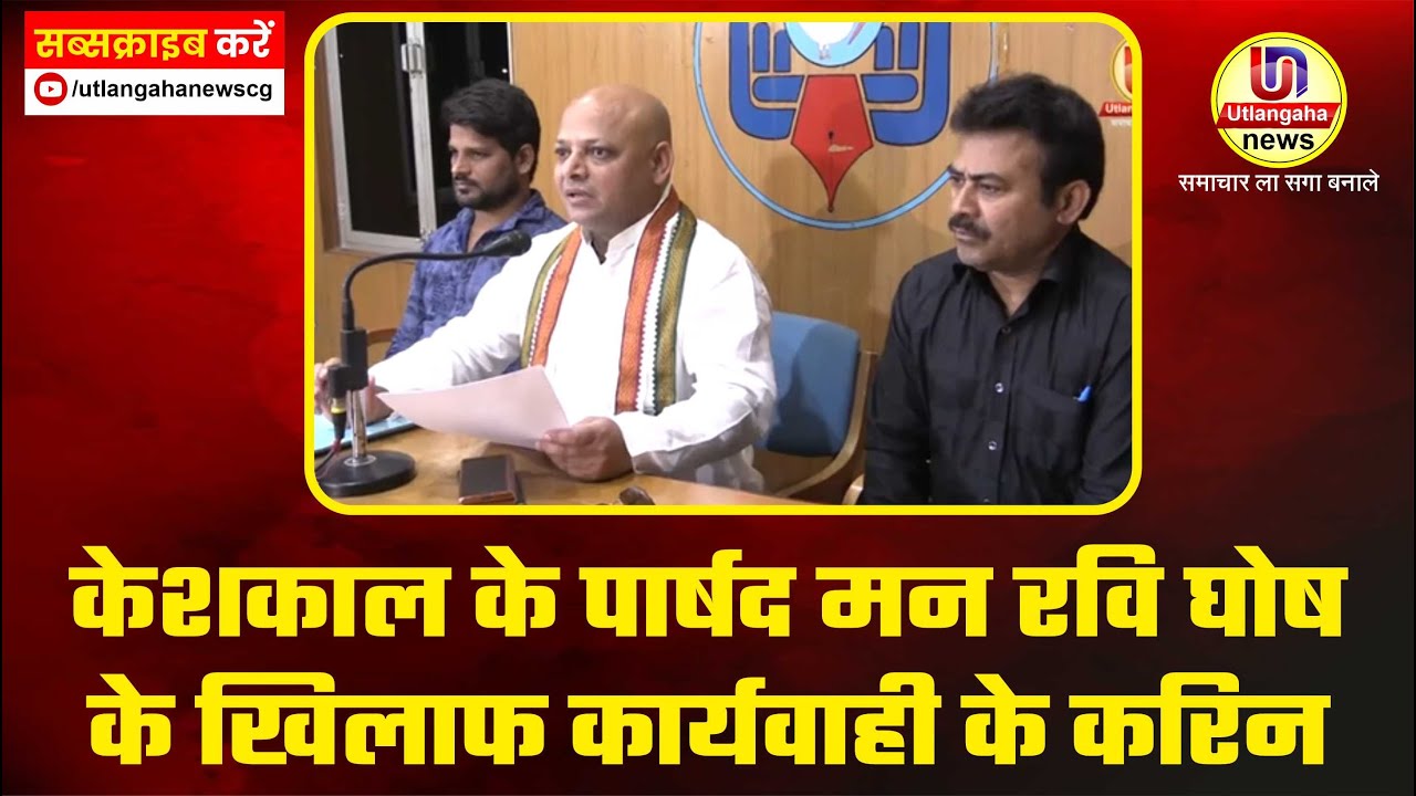 केशकाल के पार्षद मन रवि घोष के खिलाफ कार्यवाही के करिन