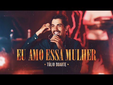 EU AMO ESSA MULHER - Túlio Duarte (DVD Nordestinamente)
