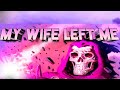 MY WIFE LEFT ME