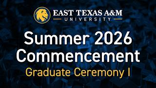 ETAMU Summer 2026, Graduation - Graduate Ceremony I