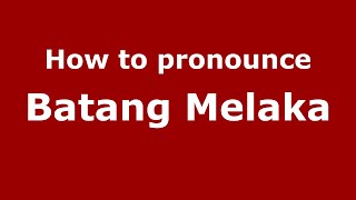 How to pronounce Batang Melaka