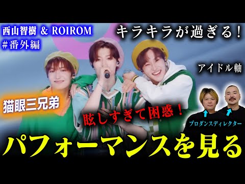 【西山智樹 & ROIROM】プロダンスディレクターが猫眼三兄弟を見た結果➡アイドル軸のダンスだった