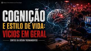 Cognição e Estilo de Vida: Vícios em Geral | Cortes da Bóson Treinamentos
