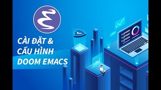 Doom Emacs - Hướng Dẫn cài đặt và Cấu hình cơ bản cho Emacs Doom.