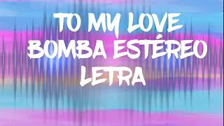 To My Love- Bomba Estéreo (Letra)❤