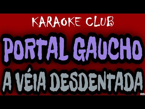 PORTAL GAUCHO - A VÉIA DESDENTADA ( KARAOKÊ )