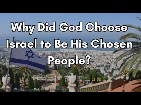 Why Did God Choose Israel to Be His Chosen People?