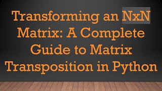 Download the video "Transforming an NxN Matrix: A Complete Guide to Matrix Transposition in Python"