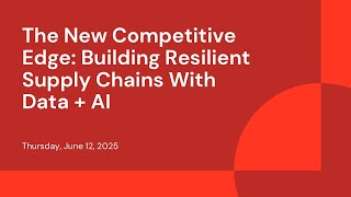 The New Competitive Edge: Building Resilient Supply Chains With Data + AI