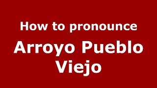 How to pronounce Arroyo Pueblo Viejo