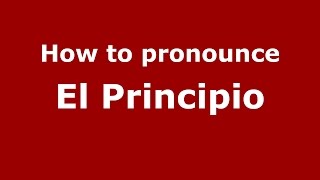 How to pronounce El Principio