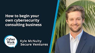 How to begin your own cybersecurity consulting business | Cyber Work Podcast