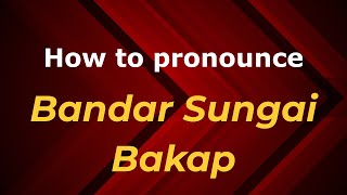 How to pronounce Bandar Sungai Bakap