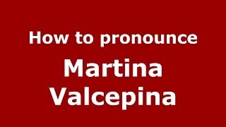 How to pronounce Martina Valcepina