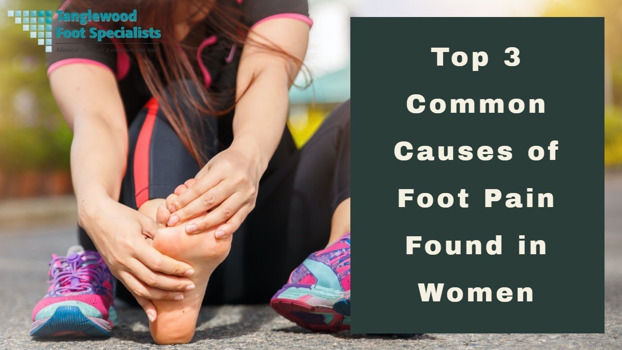 Top 3 Common Causes of Foot Pain Found in Women