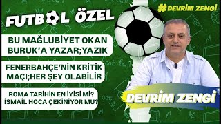 Bu mağlubiyet Okan Buruk’a yazar;yazık/Roma maçı sonrası her şey olabi