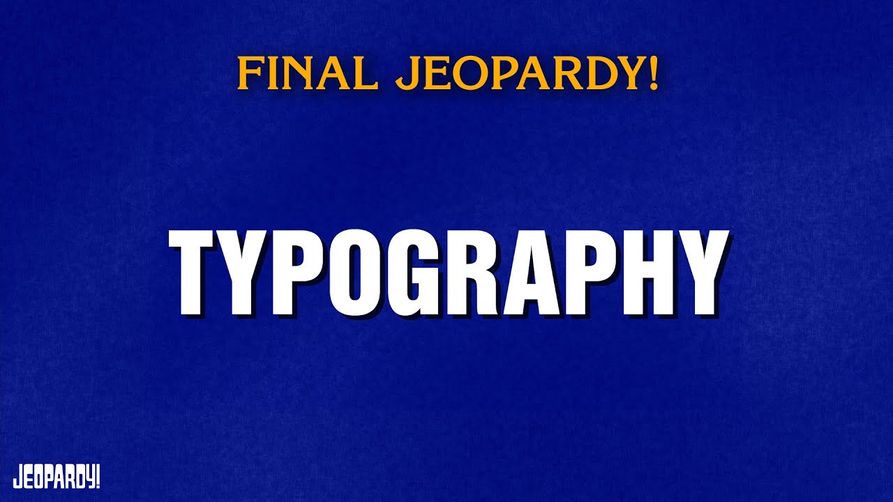 Typography | Final Jeopardy! | JEOPARDY!