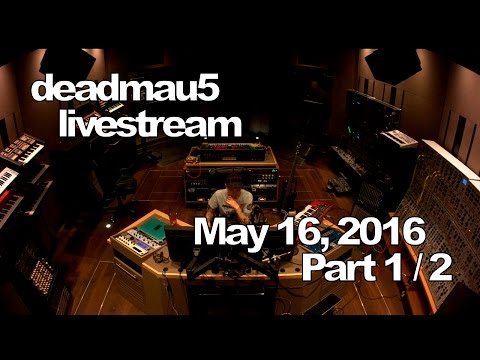 Deadmau5 livestream - May 16, 2016 [05/16/2016] (Part 1/2)