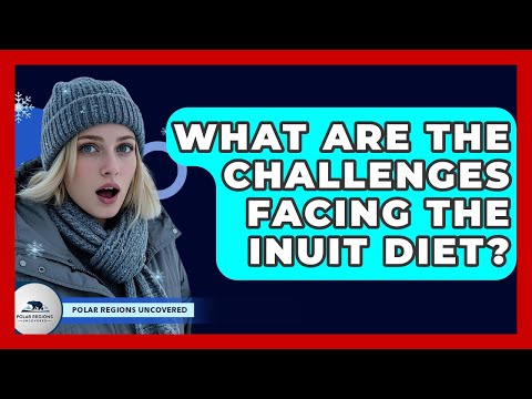 What Are The Challenges Facing The Inuit Diet? - Polar Regions Uncovered