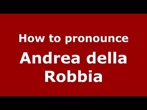 How to pronounce Andrea della Robbia (Italian/Italy) - PronounceNames.com